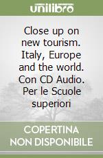 Close up on new tourism. Italy, Europe and the world. Con CD Audio. Per le Scuole superiori libro