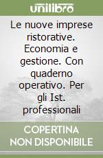 Le nuove imprese ristorative. Economia e gestione. Con quaderno operativo. Per gli Ist. professionali libro