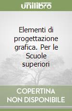 Elementi di progettazione grafica. Per le Scuole superiori libro