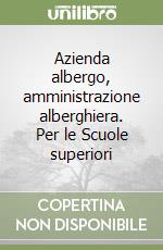 Azienda albergo, amministrazione alberghiera. Per le Scuole superiori libro