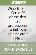Wine & Dine. Per la 3ª classe degli Ist. professionali a indirizzo alberghiero e della ristorazione libro