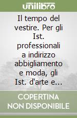 Il tempo del vestire. Per gli Ist. professionali a indirizzo abbigliamento e moda, gli Ist. d'arte e il Liceo artistico (3)