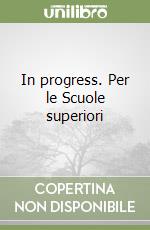 In progress. Per le Scuole superiori libro