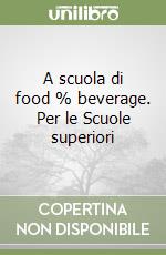 A scuola di food % beverage. Per le Scuole superiori