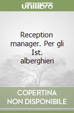 Reception manager. Per gli Ist. alberghieri libro