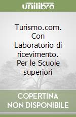 Turismo.com. Con Laboratorio di ricevimento. Per le Scuole superiori libro