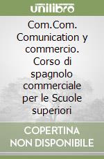 Com.Com. Comunication y commercio. Corso di spagnolo commerciale per le Scuole superiori libro