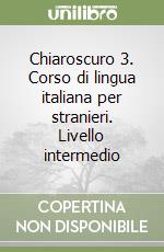 Chiaroscuro 3. Corso di lingua italiana per stranieri. Livello intermedio libro