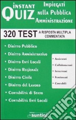 Instant quiz. Impiegati nella pubblica amministrazione. 320 test a risposta multipla commentata libro