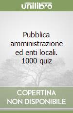 Pubblica amministrazione ed enti locali. 1000 quiz libro