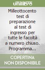 Milleottocento test di preparazione al test di ingresso per tutte le facoltà a numero chiuso. Programma completo di logica e cultura generale libro