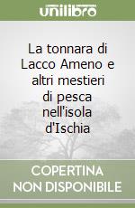 La tonnara di Lacco Ameno e altri mestieri di pesca nell'isola d'Ischia libro