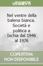 Nel ventre della balena bianca. Società e politica a Ischia dal 1946 al 1976