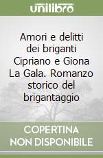 Amori e delitti dei briganti Cipriano e Giona La Gala. Romanzo storico del brigantaggio libro