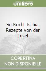 So Kocht Ischia. Rezepte von der Insel libro