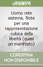 Uomo rete sistema. Note per una rappresentazione cubica della libertà (quasi un manifesto) libro