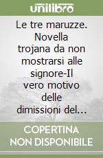 Le tre maruzze. Novella trojana da non mostrarsi alle signore-Il vero motivo delle dimissioni del capitano Cuzzocrea libro