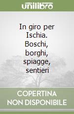 In giro per Ischia. Boschi, borghi, spiagge, sentieri libro