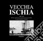 Vecchia Ischia 1898-1958. Ritratto dell'isola in sessant'anni di cartoline