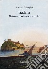 Ischia. Natura, cultura e storia libro