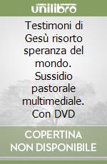 Testimoni di Gesù risorto speranza del mondo. Sussidio pastorale multimediale. Con DVD libro