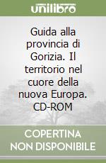 Guida alla provincia di Gorizia. Il territorio nel cuore della nuova Europa. CD-ROM