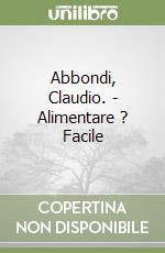 Abbondi, Claudio. - Alimentare ? Facile libro