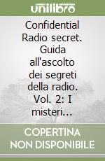 Confidential Radio secret. Guida all'ascolto dei segreti della radio. Vol. 2: I misteri dell'etere