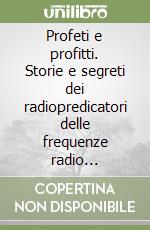 Profeti e profitti. Storie e segreti dei radiopredicatori delle frequenze radio internazionali