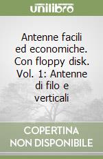 Antenne facili ed economiche. Con floppy disk. Vol. 1: Antenne di filo e verticali libro