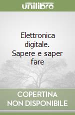 Elettronica digitale. Sapere e saper fare libro