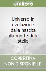 Universo in evoluzione dalla nascita alla morte delle stelle libro