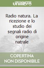 Radio natura. La ricezione e lo studio dei segnali radio di origine natrale libro