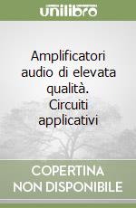 Amplificatori audio di elevata qualità. Circuiti applicativi libro