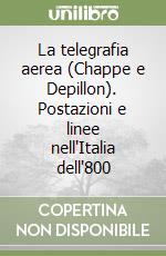 La telegrafia aerea (Chappe e Depillon). Postazioni e linee nell'Italia dell'800 libro