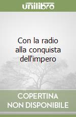 Con la radio alla conquista dell'impero libro