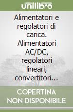 Alimentatori e regolatori di carica. Alimentatori AC/DC, regolatori lineari, convertitori switching, inverter, regolatori di carica per pannelli solari