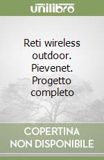 Reti wireless outdoor. Pievenet. Progetto completo libro