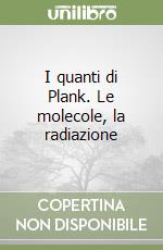 I quanti di Plank. Le molecole, la radiazione libro