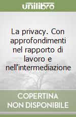 La privacy. Con approfondimenti nel rapporto di lavoro e nell'intermediazione libro