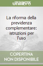 La riforma della previdenza complementare: istruzioni per l'uso libro