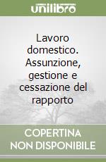 Lavoro domestico. Assunzione, gestione e cessazione del rapporto libro