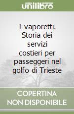 I vaporetti. Storia dei servizi costieri per passeggeri nel golfo di Trieste