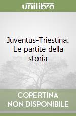 Juventus-Triestina. Le partite della storia