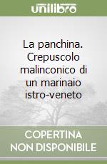 La panchina. Crepuscolo malinconico di un marinaio istro-veneto libro