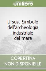 Ursus. Simbolo dell'archeologia industriale del mare libro