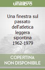 Una finestra sul passato dell'atletica leggera sipontina 1962-1979 libro