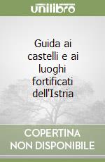 Guida ai castelli e ai luoghi fortificati dell'Istria libro