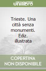 Trieste. Una città senza monumenti. Ediz. illustrata libro