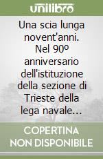 Una scia lunga novent'anni. Nel 90º anniversario dell'istituzione della sezione di Trieste della lega navale italiana